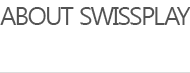 ABOUT SWISSPLAY